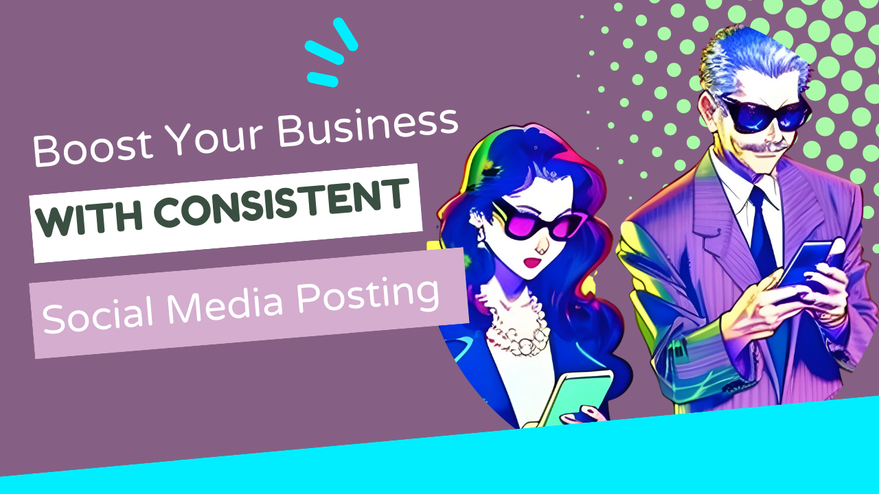 Boost Your Business with Consistent Social Media Posting